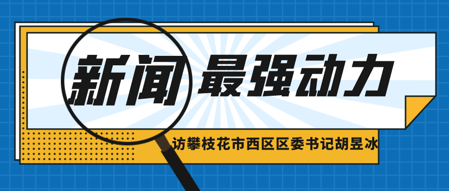 把党的二十大精神转化为高质量发展的最强动力——访攀枝花市西区区委书记胡昱冰