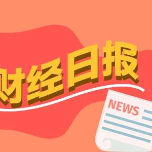 【财经早报】2023.06.27星期二