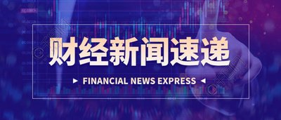 每日财经新鲜事儿08.10