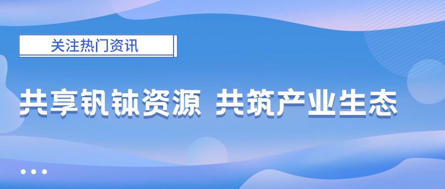 共享钒钛资源 共筑产业生态 四川省钒钛产业链供应链合作推进大会在我市召开